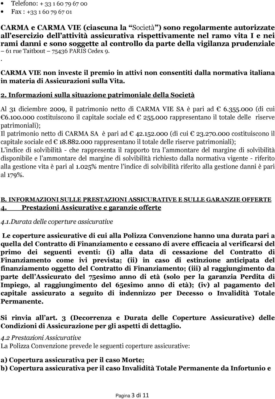 . CARMA VIE non investe il premio in attivi non consentiti dalla normativa italiana in materia di Assicurazioni sulla Vita. 2.