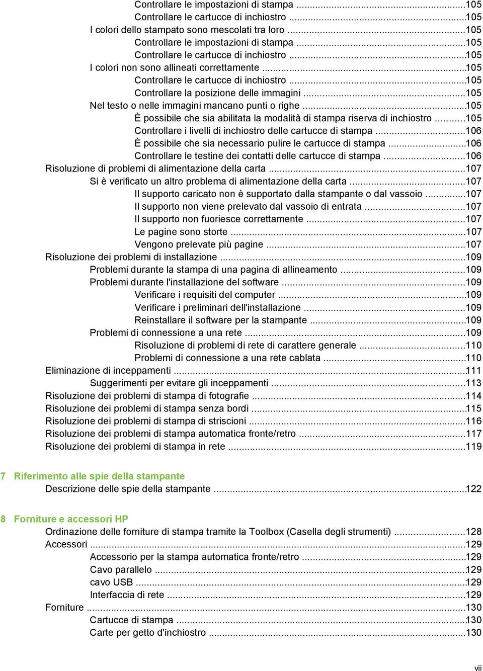 ..105 Nel testo o nelle immagini mancano punti o righe...105 È possibile che sia abilitata la modalità di stampa riserva di inchiostro...105 Controllare i livelli di inchiostro delle cartucce di stampa.