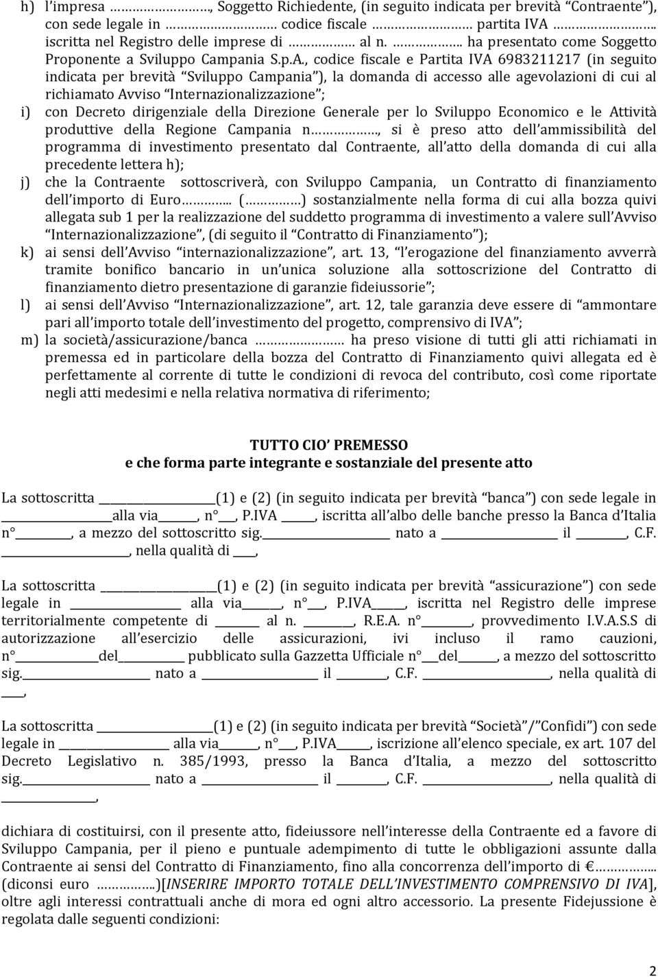 , codice fiscale e Partita IVA 6983211217 (in seguito indicata per brevità Sviluppo Campania ), la domanda di accesso alle agevolazioni di cui al richiamato Avviso Internazionalizzazione ; i) con