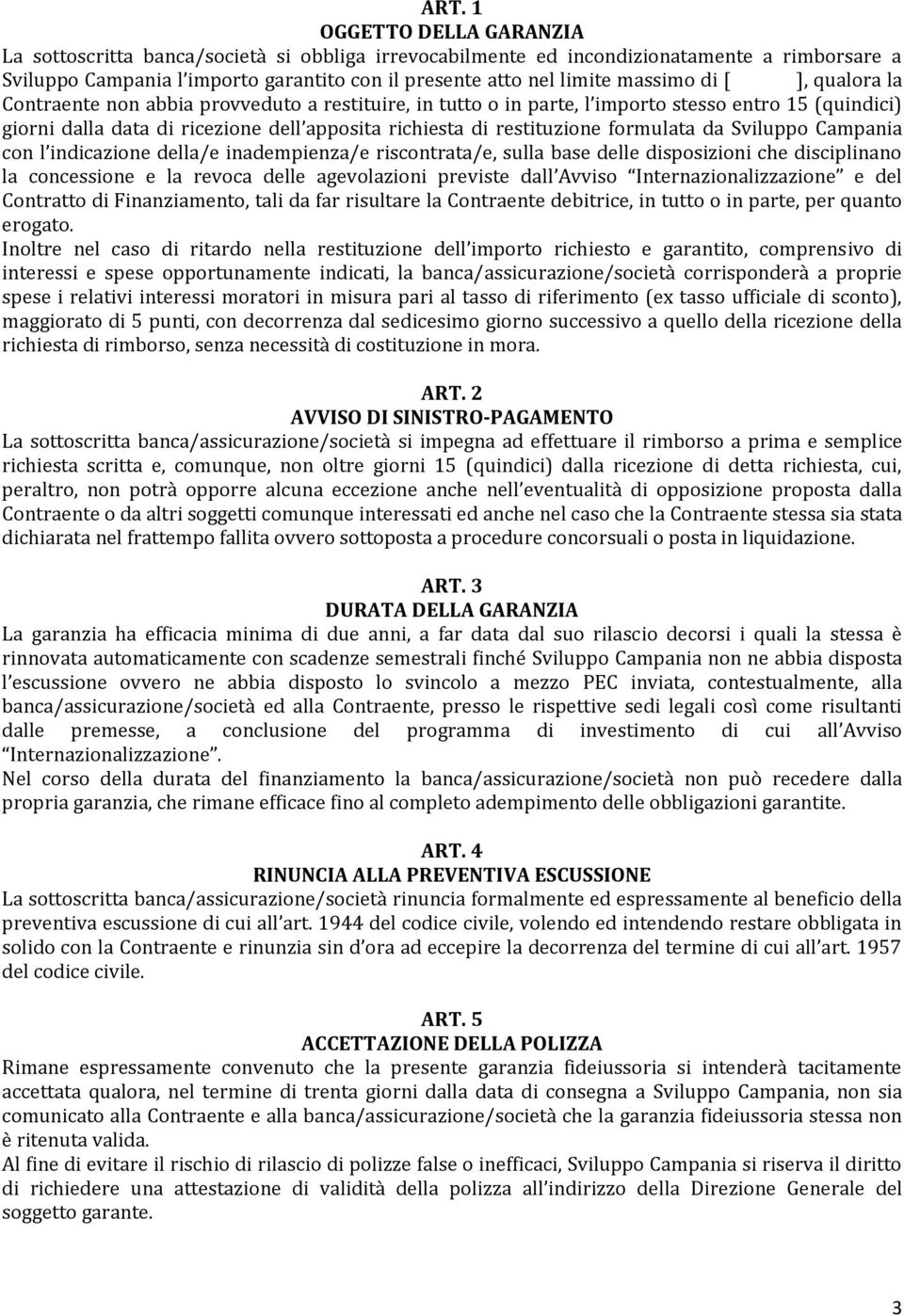 restituzione formulata da Sviluppo Campania con l indicazione della/e inadempienza/e riscontrata/e, sulla base delle disposizioni che disciplinano la concessione e la revoca delle agevolazioni