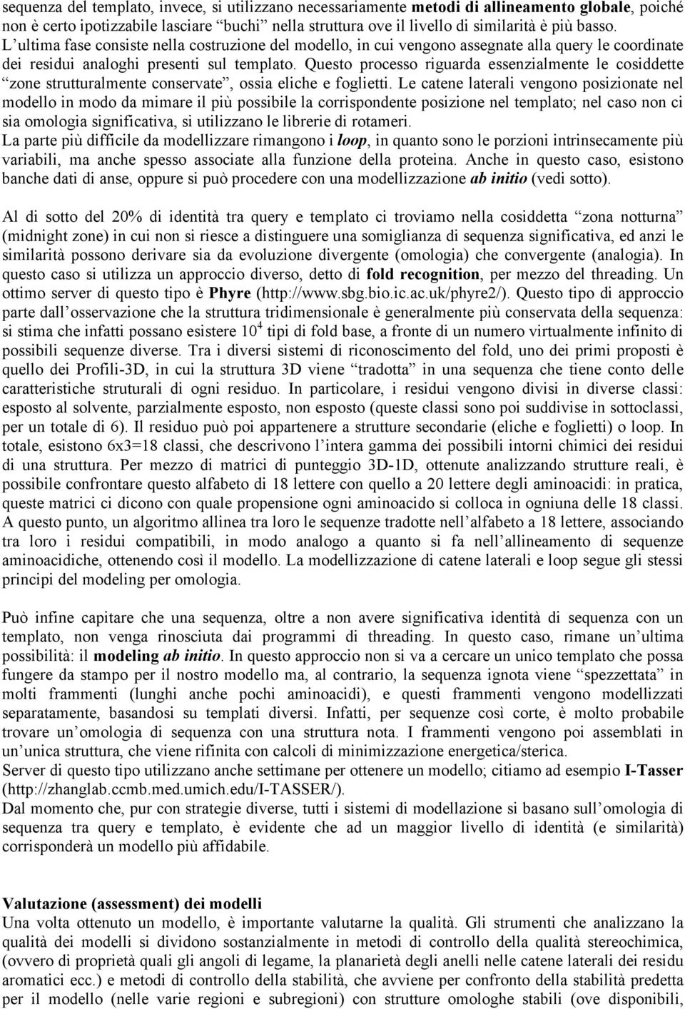 Questo processo riguarda essenzialmente le cosiddette zone strutturalmente conservate, ossia eliche e foglietti.