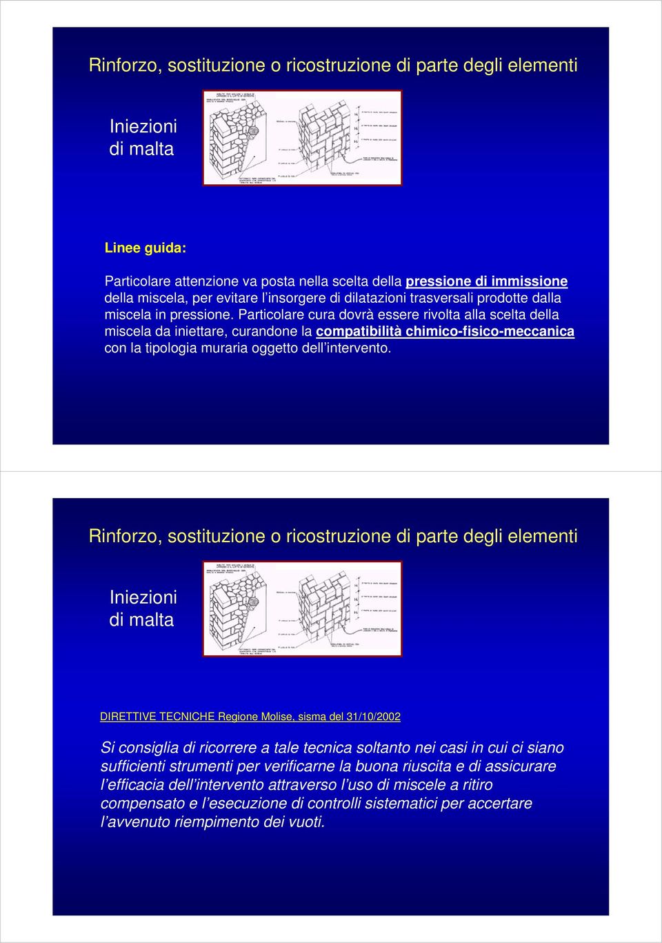 Particolare cura dovrà essere rivolta alla scelta della miscela da iniettare, curandone la compatibilità chimico-fisico-meccanica con la tipologia muraria oggetto dell intervento.