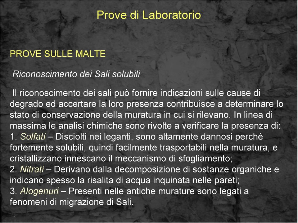 Solfati Disciolti nei leganti, sono altamente dannosi perché fortemente solubili, quindi facilmente trasportabili nella muratura, e cristallizzano innescano il meccanismo di sfogliamento;