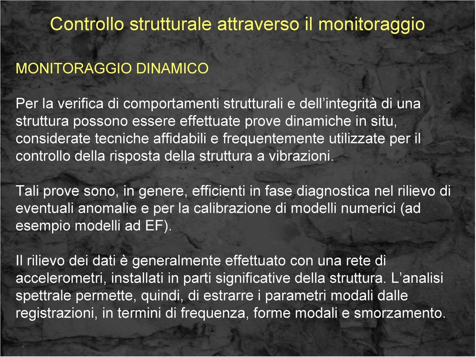 Tali prove sono, in genere, efficienti in fase diagnostica nel rilievo di eventuali anomalie e per la calibrazione di modelli numerici (ad esempio modelli ad EF).