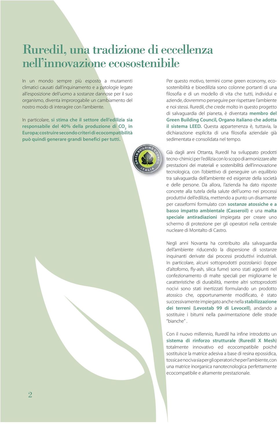 In particolare, si stima che il settore dell edilizia sia responsabile del 40% della produzione di CO 2 in Europa; costruire secondo criteri di ecocompatibilità può quindi generare grandi benefici