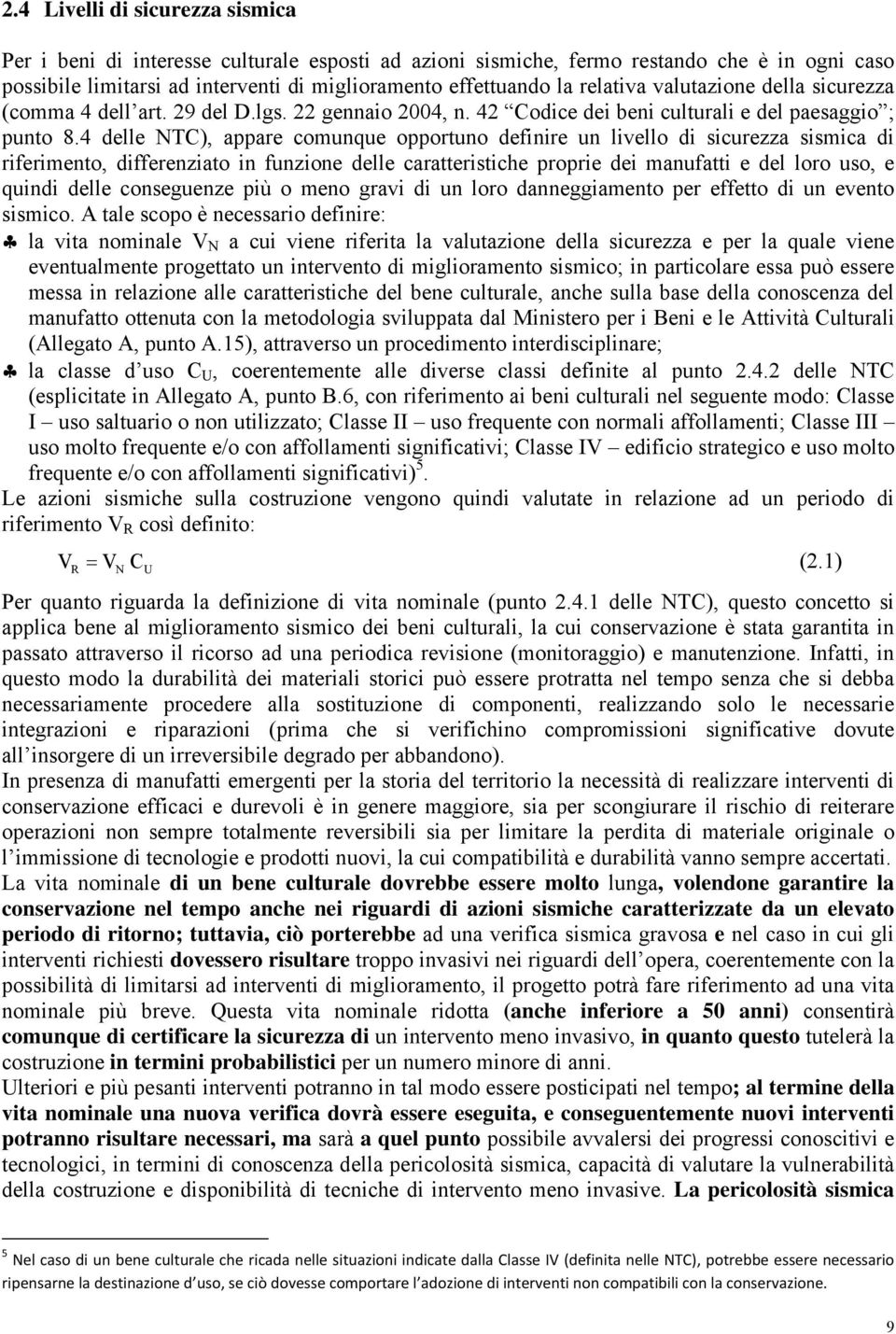 4 delle NTC), appare comunque opportuno definire un livello di sicurezza sismica di riferimento, differenziato in funzione delle caratteristiche proprie dei manufatti e del loro uso, e quindi delle