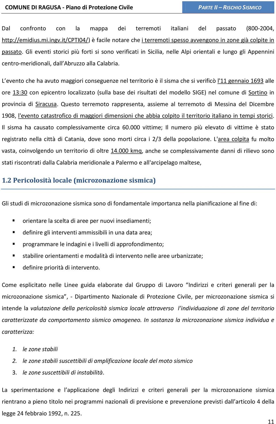 L evento che ha avuto maggiori conseguenze nel territorio è il sisma che si verificò l'11 gennaio 1693 alle ore 13:30 con epicentro localizzato (sulla base dei risultati del modello SIGE) nel comune