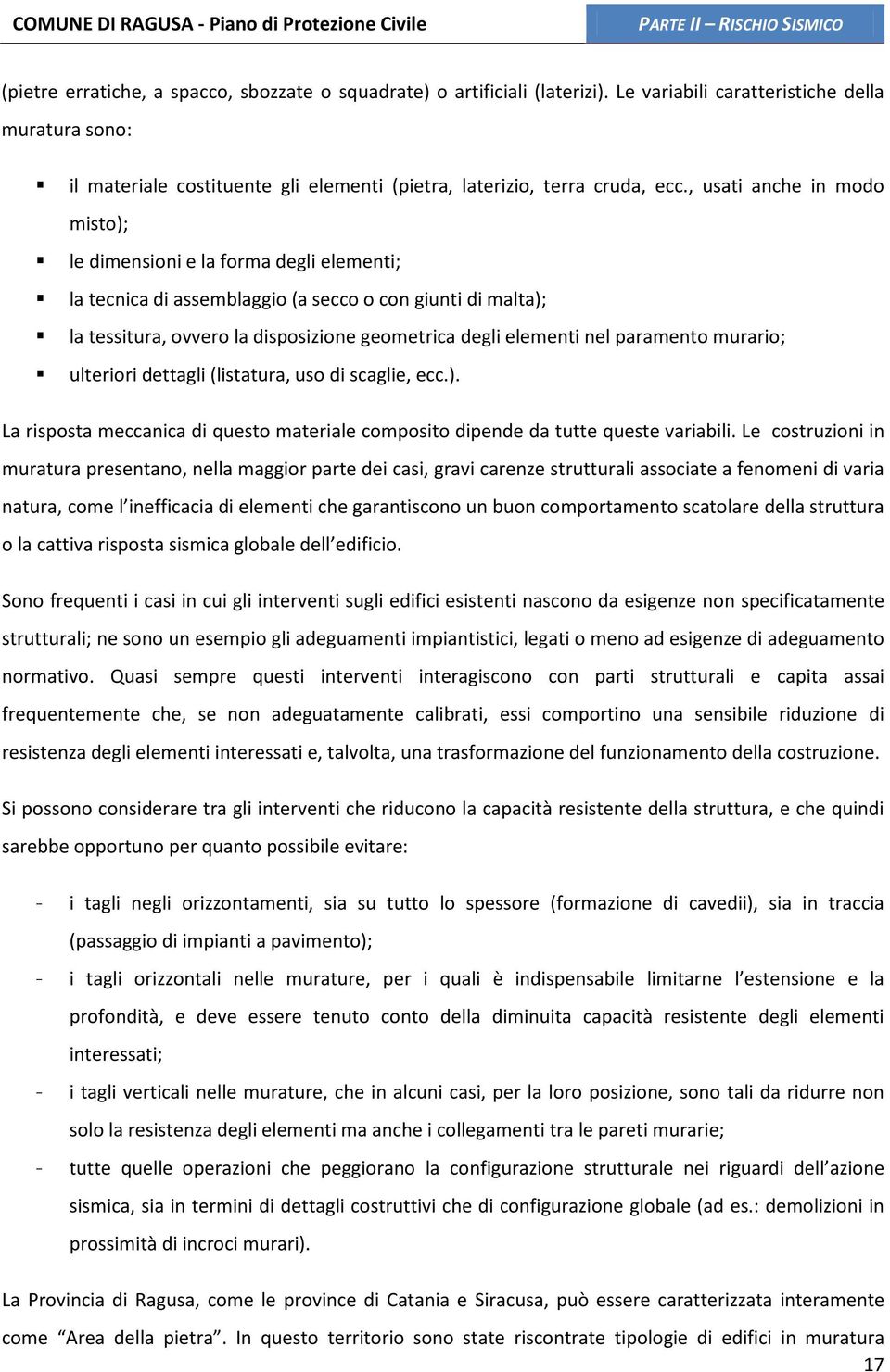 , usati anche in modo misto); le dimensioni e la forma degli elementi; la tecnica di assemblaggio (a secco o con giunti di malta); la tessitura, ovvero la disposizione geometrica degli elementi nel