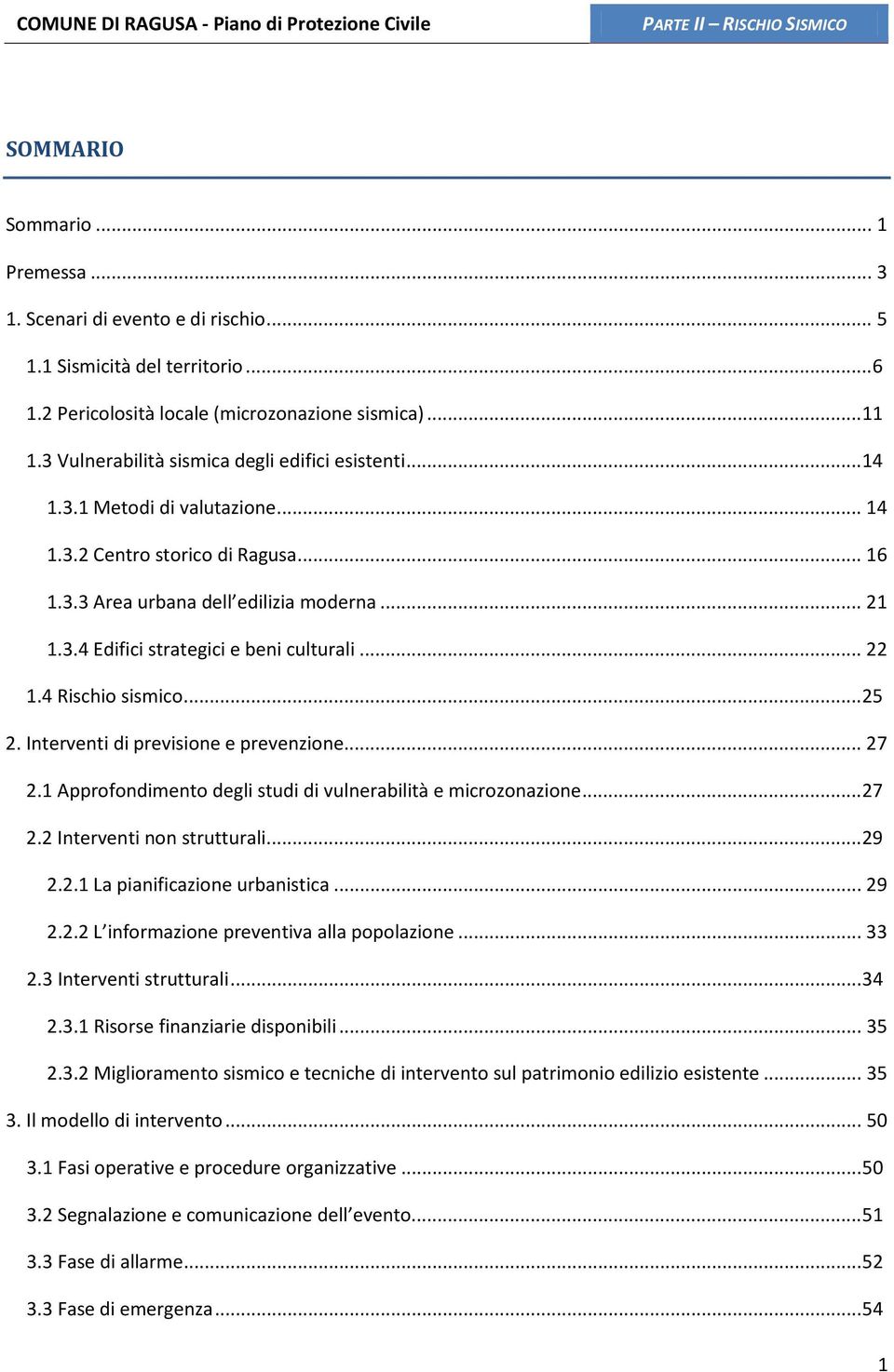 .. 22 1.4 Rischio sismico... 25 2. Interventi di previsione e prevenzione... 27 2.1 Approfondimento degli studi di vulnerabilità e microzonazione... 27 2.2 Interventi non strutturali... 29 2.2.1 La pianificazione urbanistica.