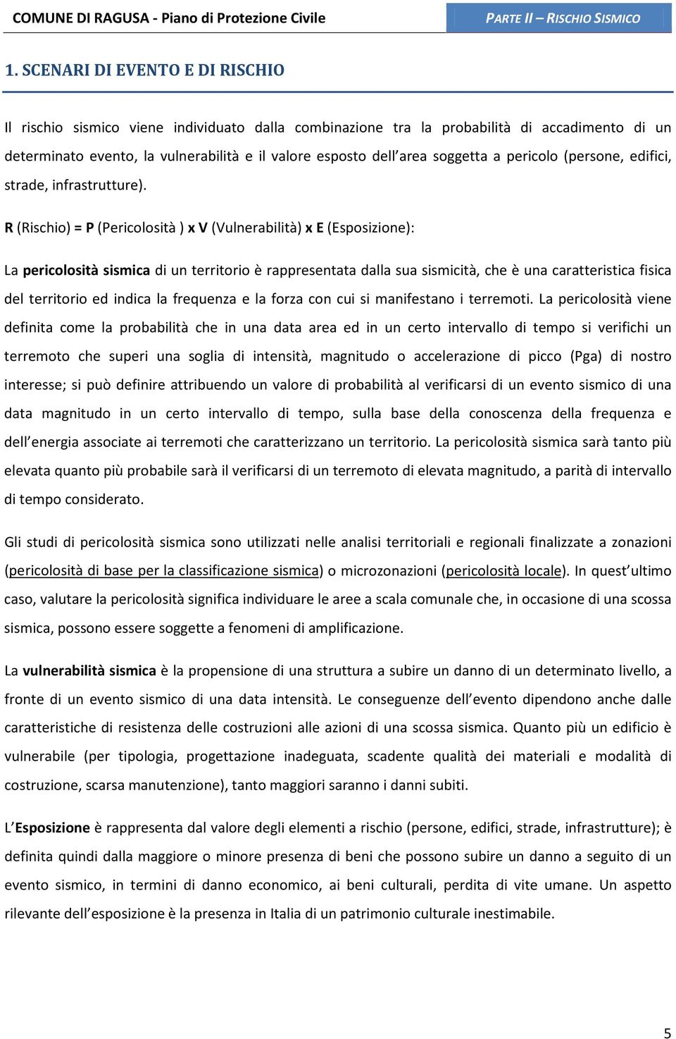 R (Rischio) = P (Pericolosità ) x V (Vulnerabilità) x E (Esposizione): La pericolosità sismica di un territorio è rappresentata dalla sua sismicità, che è una caratteristica fisica del territorio ed