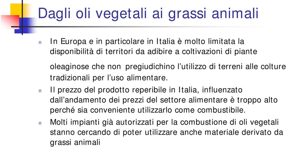 Il prezzo del prodotto reperibile in Italia, influenzato dall andamento dei prezzi del settore alimentare è troppo alto perché sia conveniente