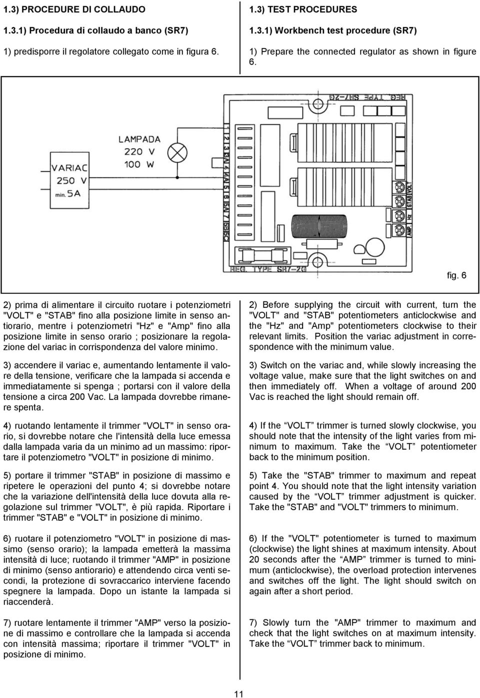 senso orario ; posizionare la regolazione del variac in corrispondenza del valore minimo.