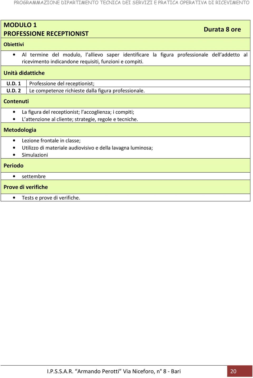 La figura del receptionist; l accoglienza; i compiti; L attenzione al cliente; strategie, regole e tecniche.