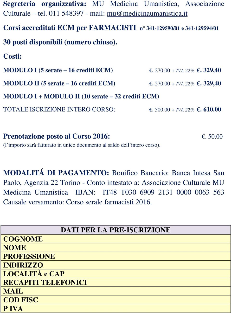 329,40 MODULO II (5 serate 16 crediti ECM). 270.00 + IVA 22%. 329,40 MODULO I + MODULO II (10 serate 32 crediti ECM) TOTALE ISCRIZIONE INTERO CORSO:. 500.00 + IVA 22%. 610.
