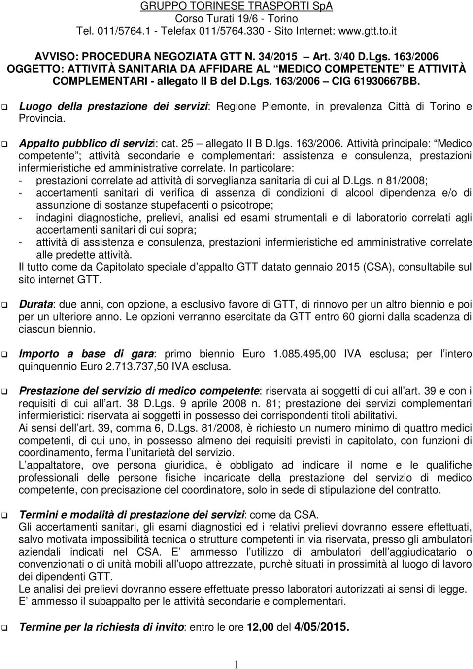 Luogo della prestazione dei servizi: Regione Piemonte, in prevalenza Città di Torino e Provincia. Appalto pubblico di servizi: cat. 25 allegato II B D.lgs. 163/2006.