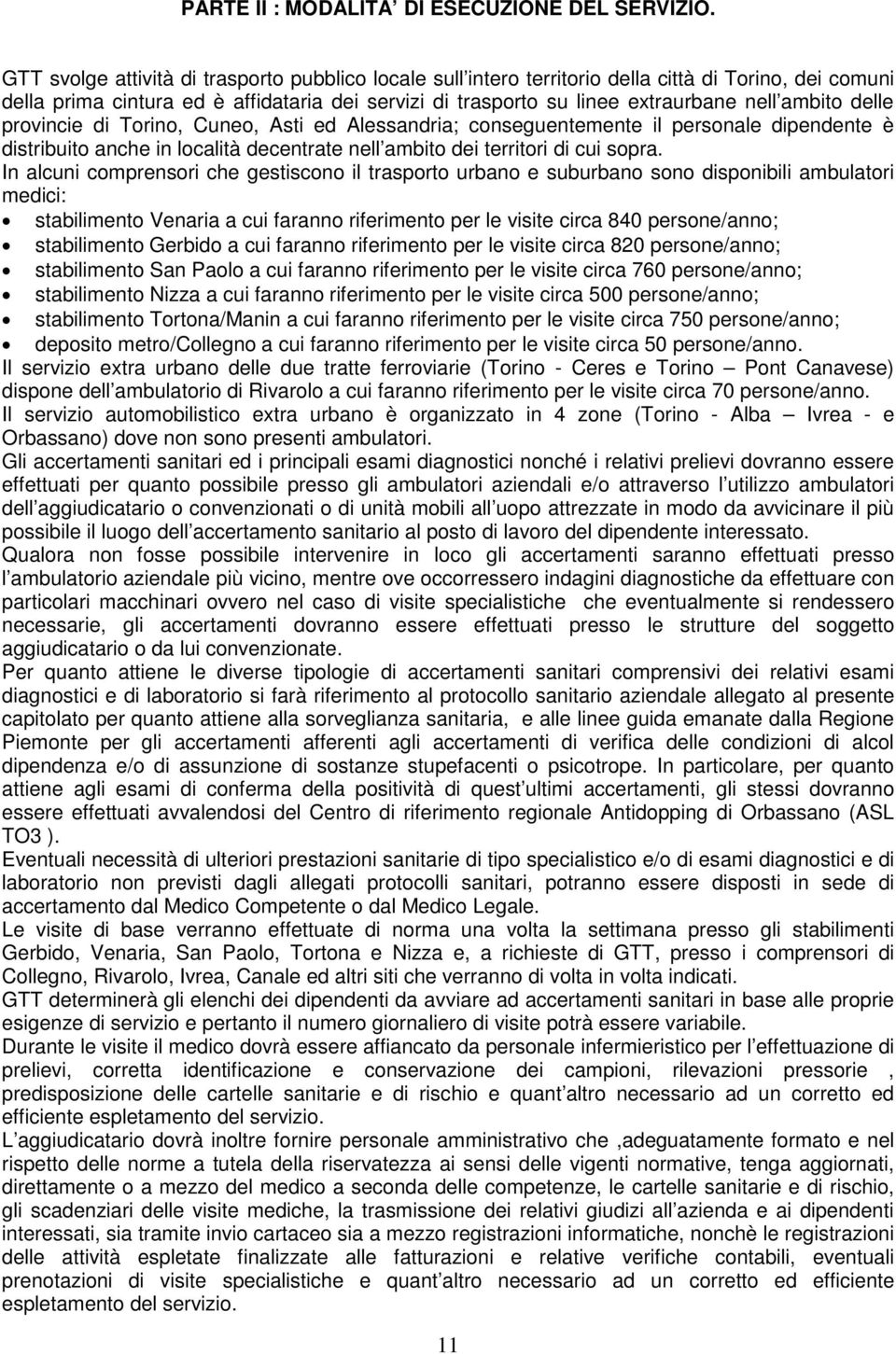 ambito delle provincie di Torino, Cuneo, Asti ed Alessandria; conseguentemente il personale dipendente è distribuito anche in località decentrate nell ambito dei territori di cui sopra.