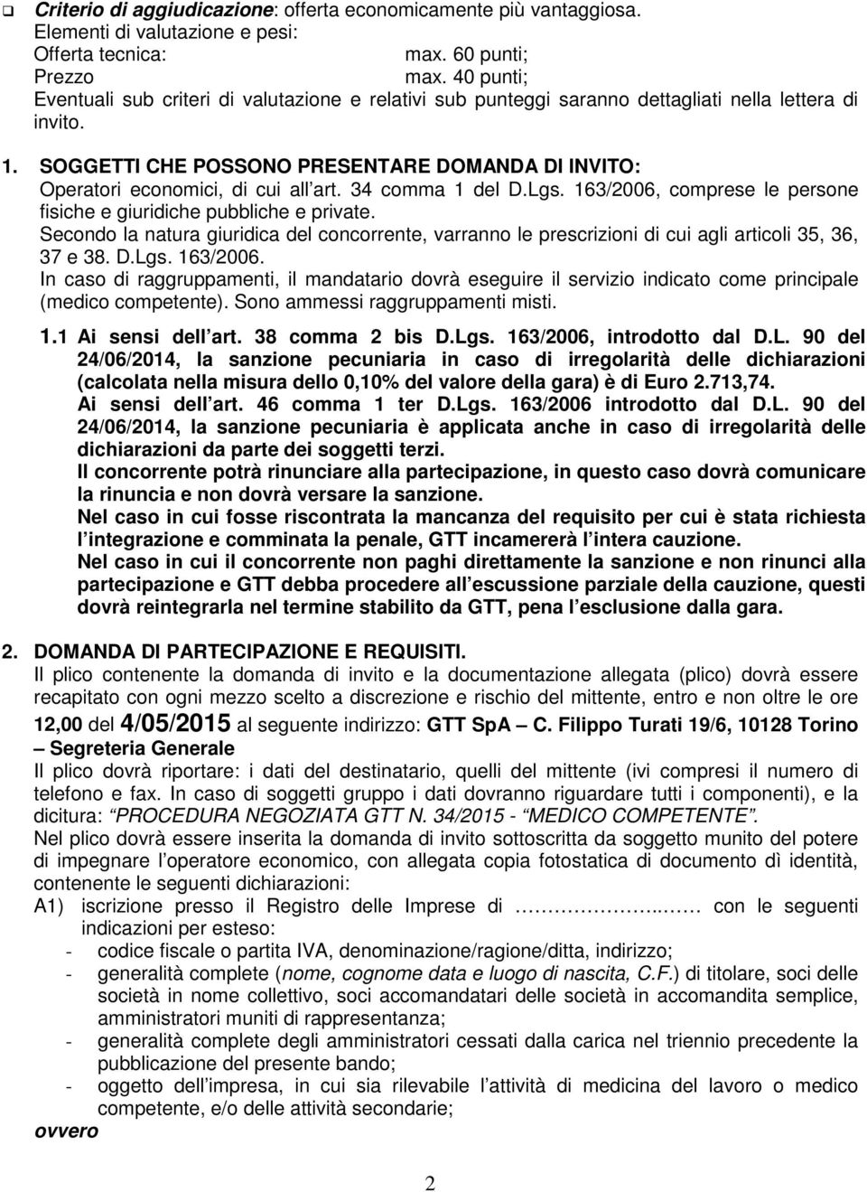 SOGGETTI CHE POSSONO PRESENTARE DOMANDA DI INVITO: Operatori economici, di cui all art. 34 comma 1 del D.Lgs. 163/2006, comprese le persone fisiche e giuridiche pubbliche e private.