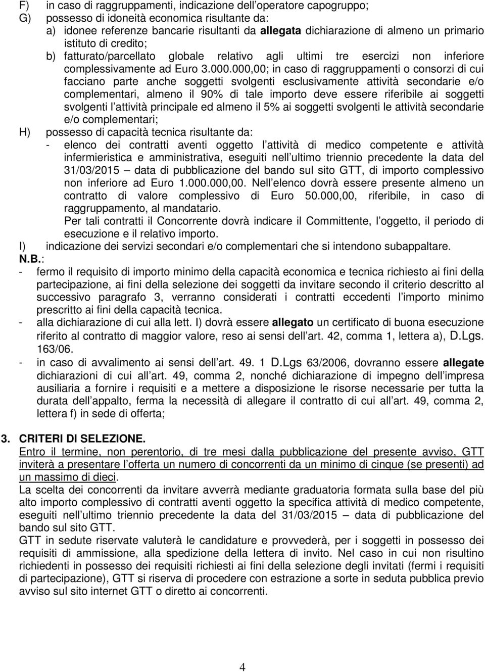 000,00; in caso di raggruppamenti o consorzi di cui facciano parte anche soggetti svolgenti esclusivamente attività secondarie e/o complementari, almeno il 90% di tale importo deve essere riferibile