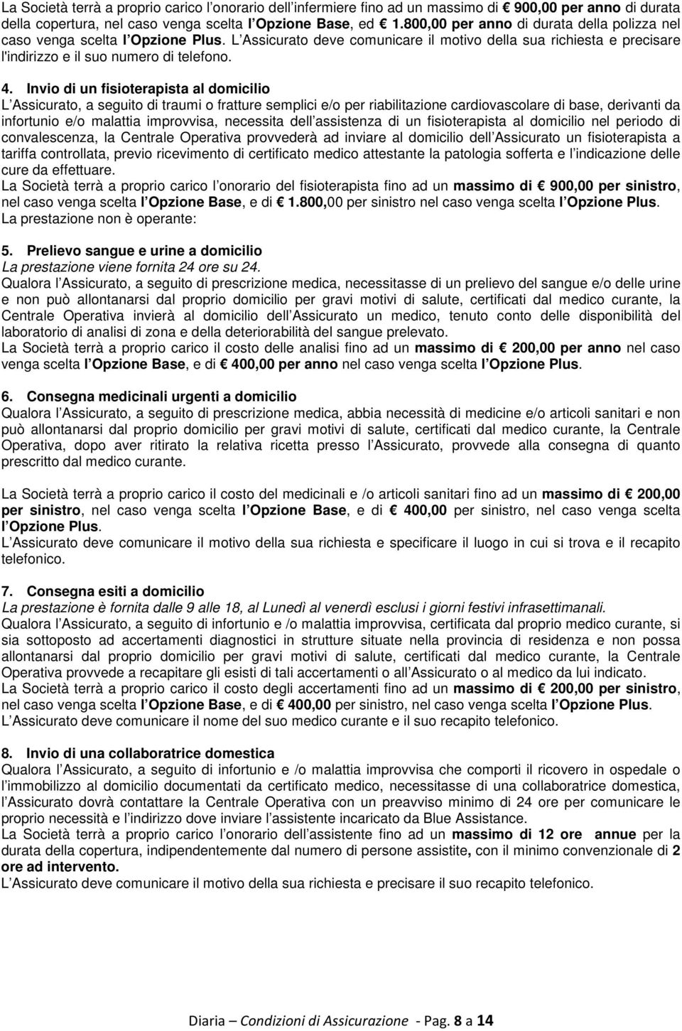 Invio di un fisioterapista al domicilio L Assicurato, a seguito di traumi o fratture semplici e/o per riabilitazione cardiovascolare di base, derivanti da infortunio e/o malattia improvvisa,