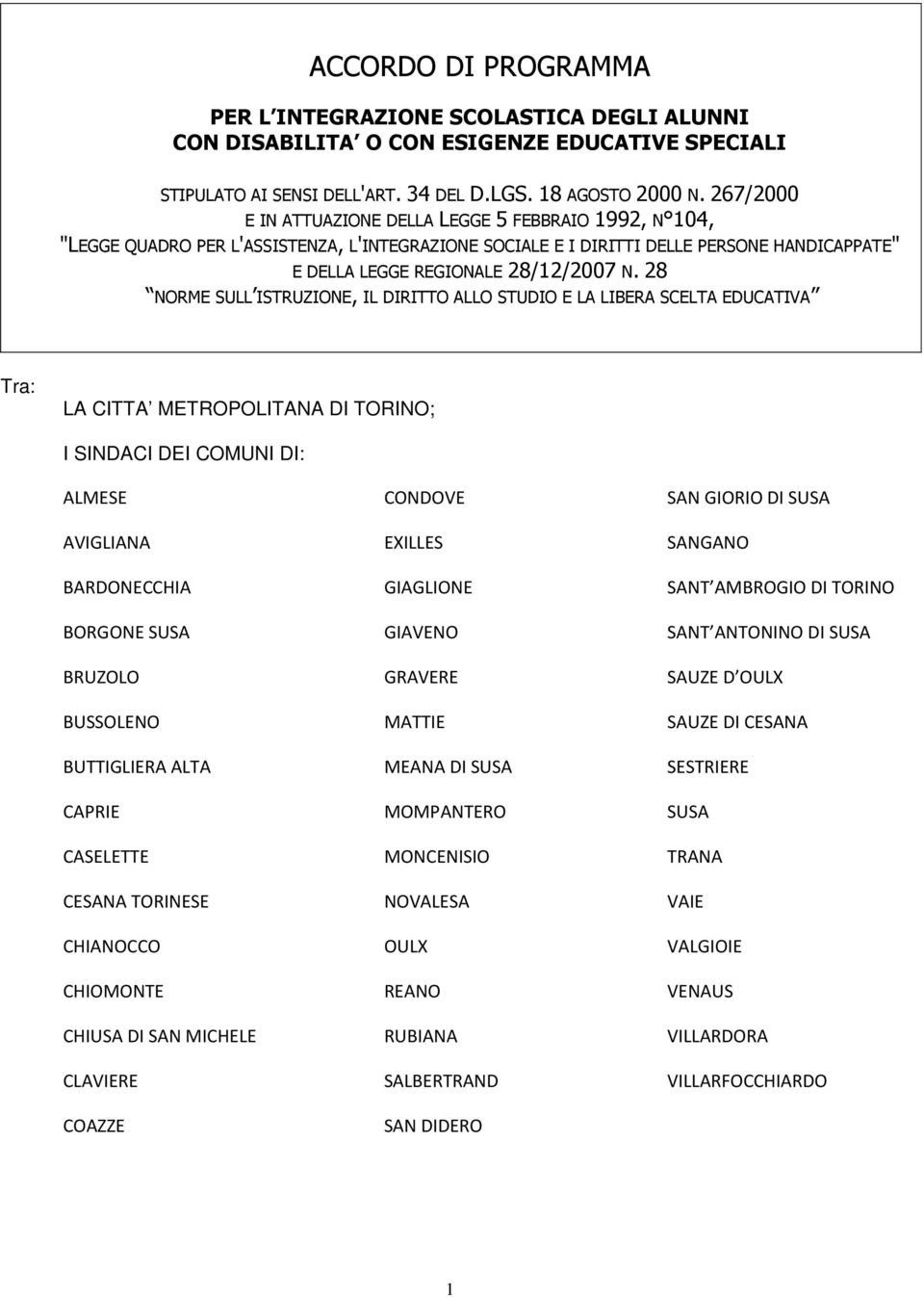 28 NORME SULL ISTRUZIONE, IL DIRITTO ALLO STUDIO E LA LIBERA SCELTA EDUCATIVA Tra: LA CITTA METROPOLITANA DI TORINO; I SINDACI DEI COMUNI DI: ALMESE AVIGLIANA BARDONECCHIA BORGONE SUSA BRUZOLO