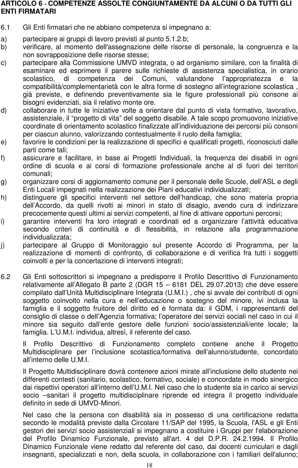 b; b) verificare, al momento l'assegnazione le risorse di personale, la congruenza e la non sovrapposizione le risorse stesse; c) partecipare alla Commissione UMVD integrata, o ad organismo similare,