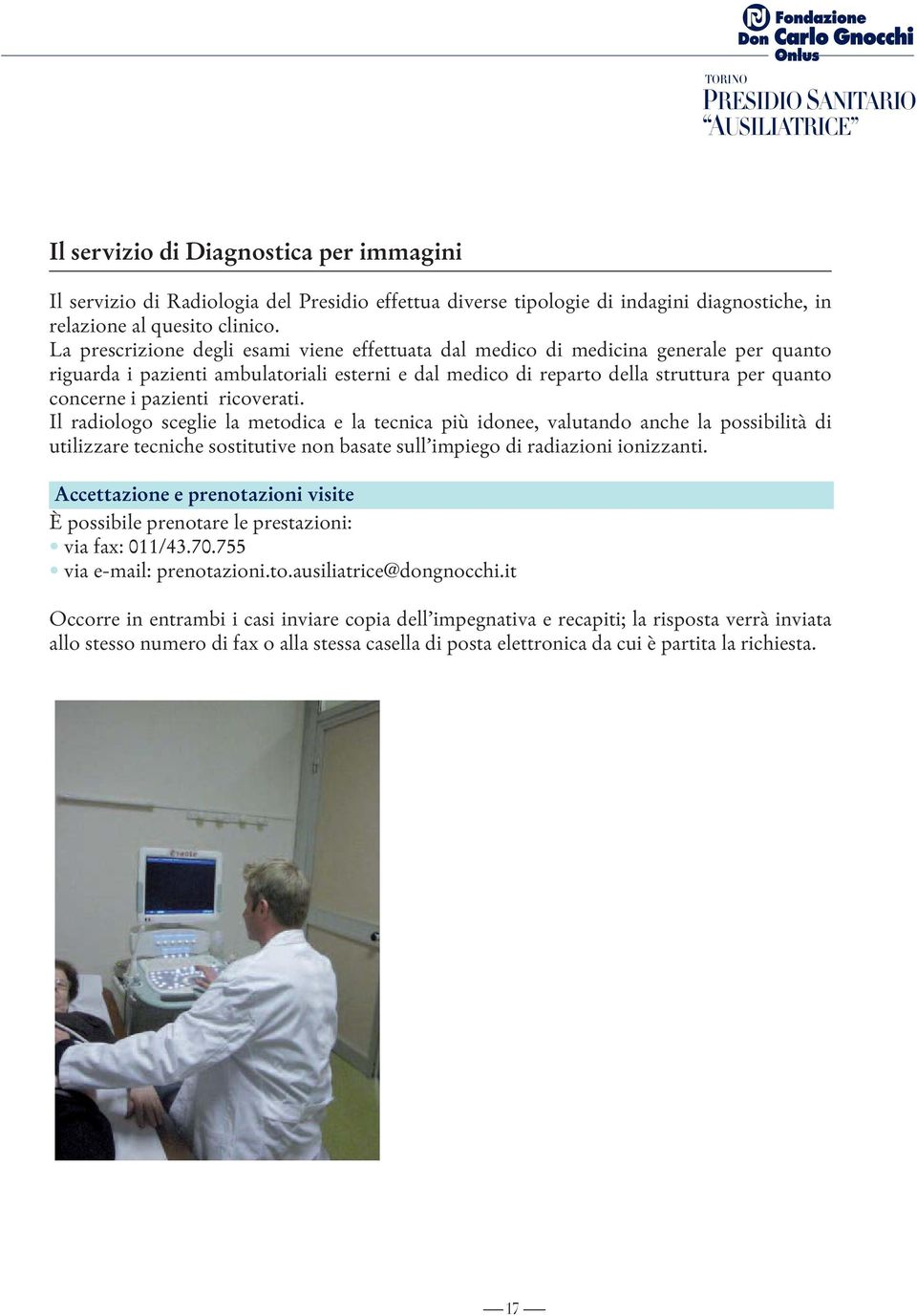 La prescrizione degli esami viene effettuata dal medico di medicina generale per quanto riguarda i pazienti ambulatoriali esterni e dal medico di reparto della struttura per quanto concerne i