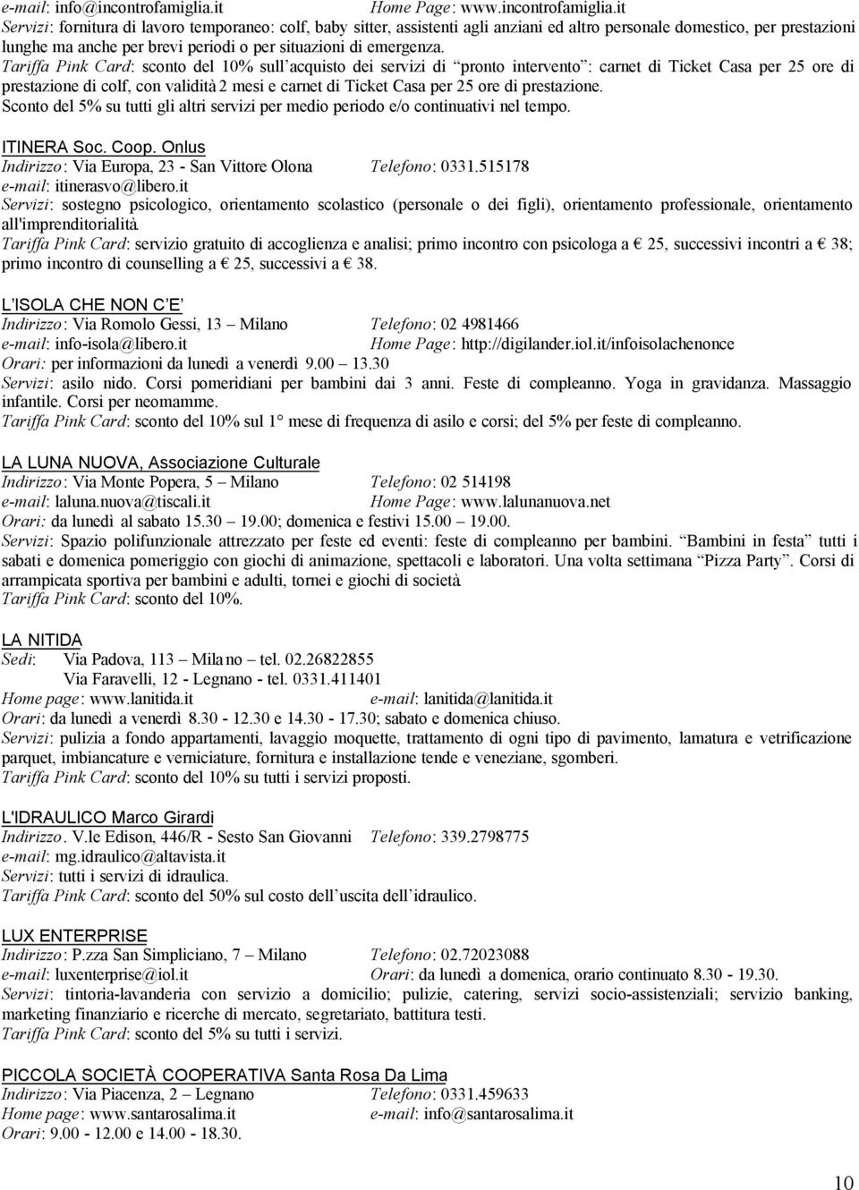 it Servizi: fornitura di lavoro temporaneo: colf, baby sitter, assistenti agli anziani ed altro personale domestico, per prestazioni lunghe ma anche per brevi periodi o per situazioni di emergenza.