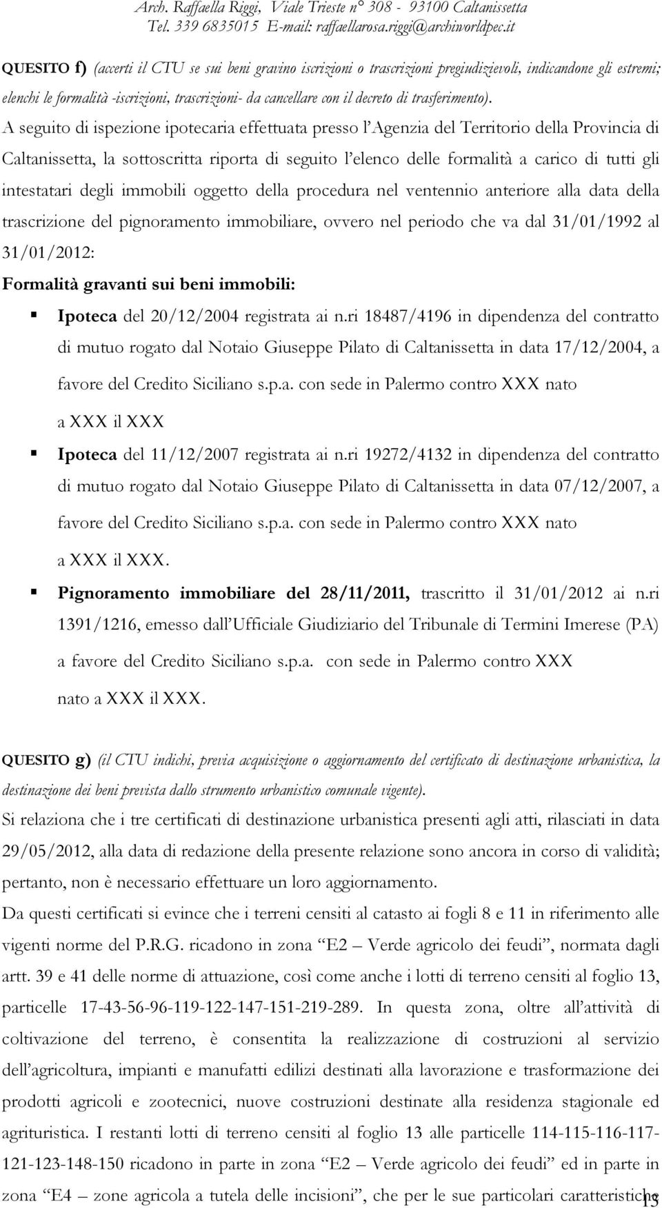 A seguito di ispezione ipotecaria effettuata presso l Agenzia del Territorio della Provincia di Caltanissetta, la sottoscritta riporta di seguito l elenco delle formalità a carico di tutti gli