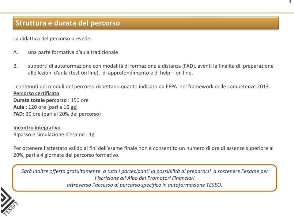 I contenuti dei moduli del percorso rispettano quanto indicato da EFPA nel framework delle competenze 2013.