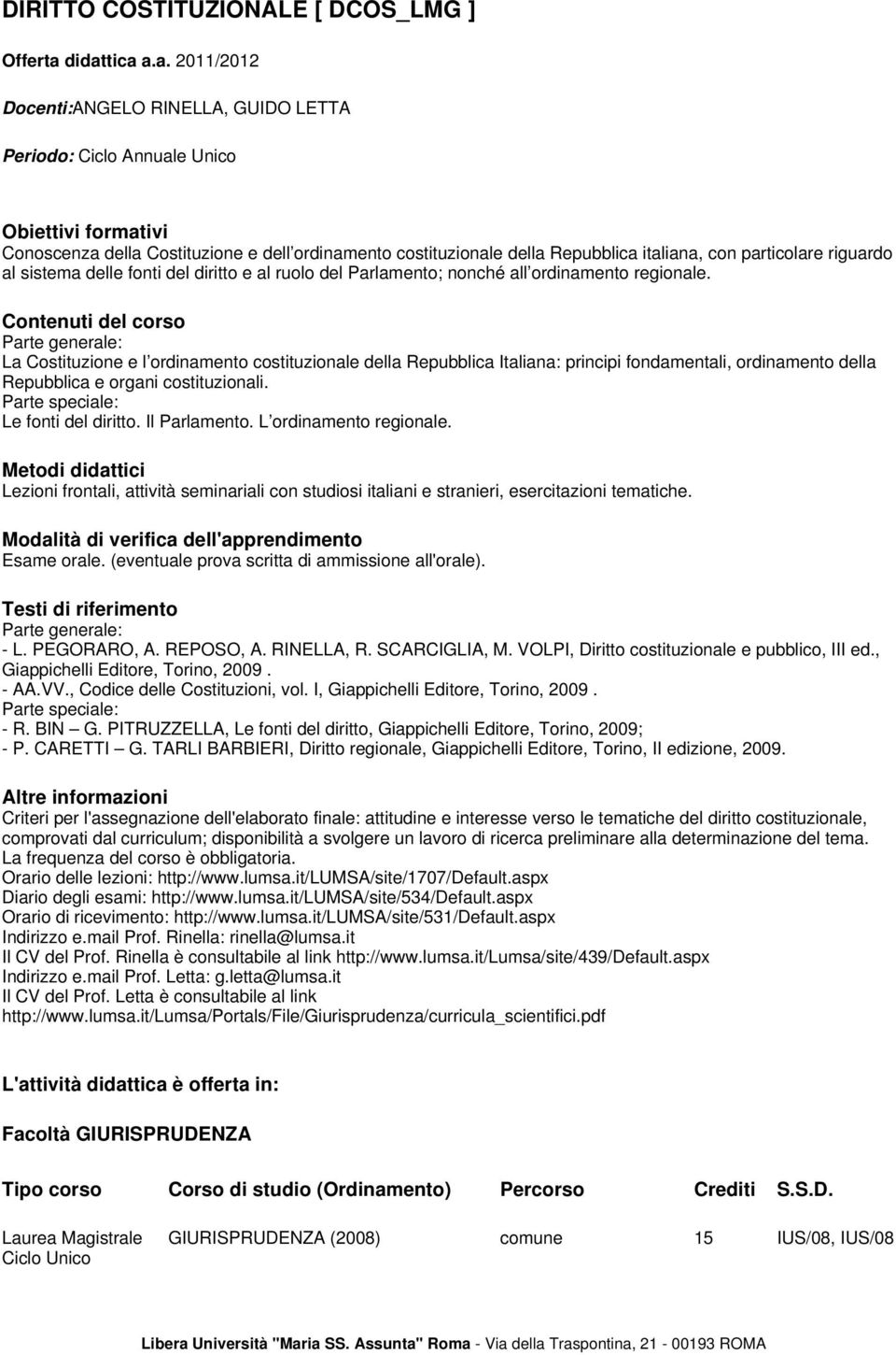 Parte generale: La Costituzione e l ordinamento costituzionale della Repubblica Italiana: principi fondamentali, ordinamento della Repubblica e organi costituzionali.