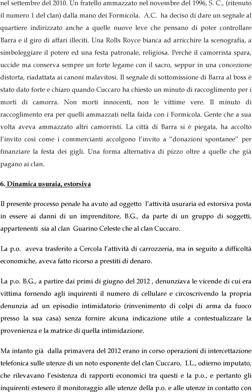 ha deciso di dare un segnale al quartiere indirizzato anche a quelle nuove leve che pensano di poter controllare Barra e il giro di affari illeciti.