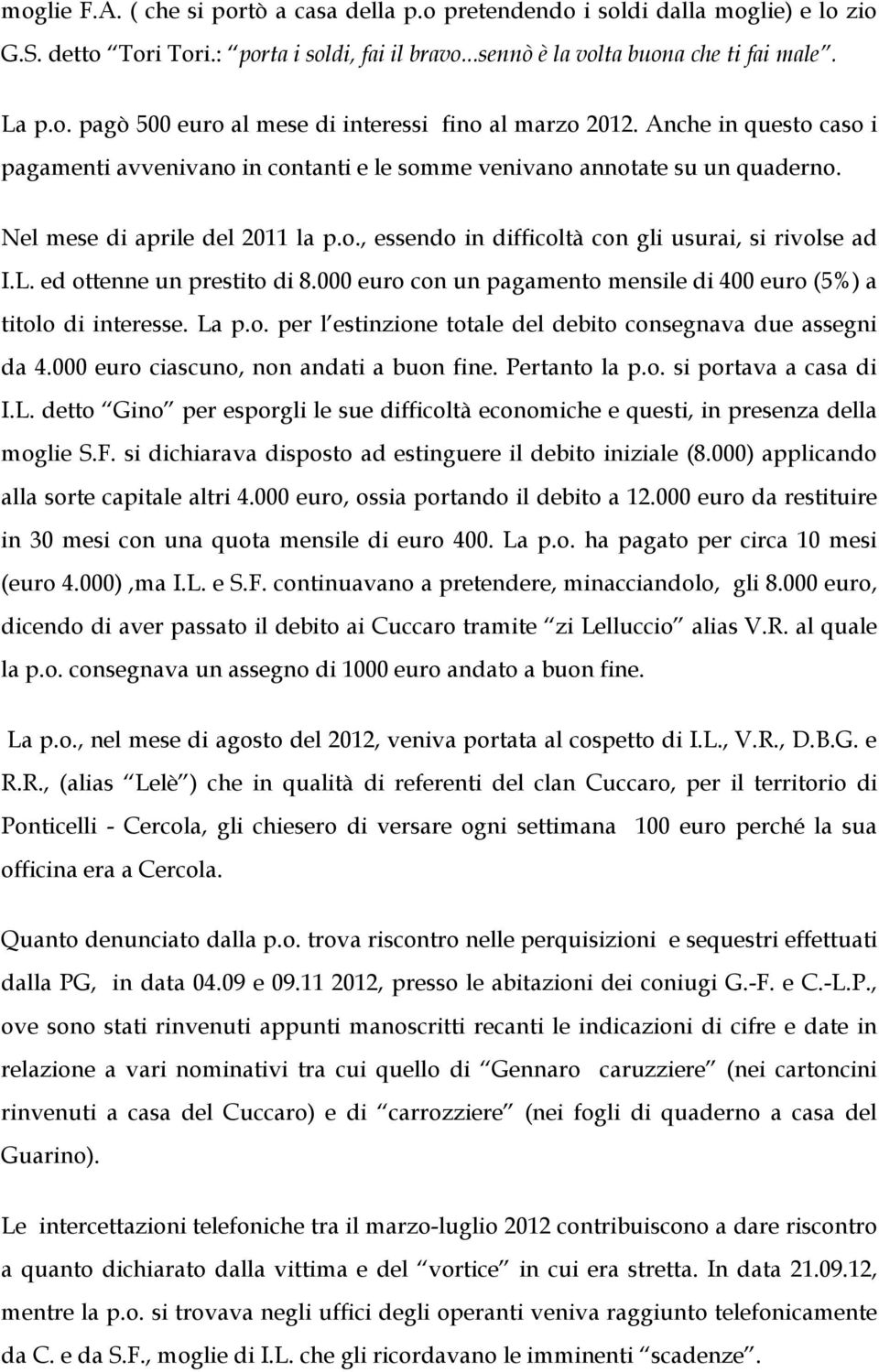 ed ottenne un prestito di 8.000 euro con un pagamento mensile di 400 euro (5%) a titolo di interesse. La p.o. per l estinzione totale del debito consegnava due assegni da 4.