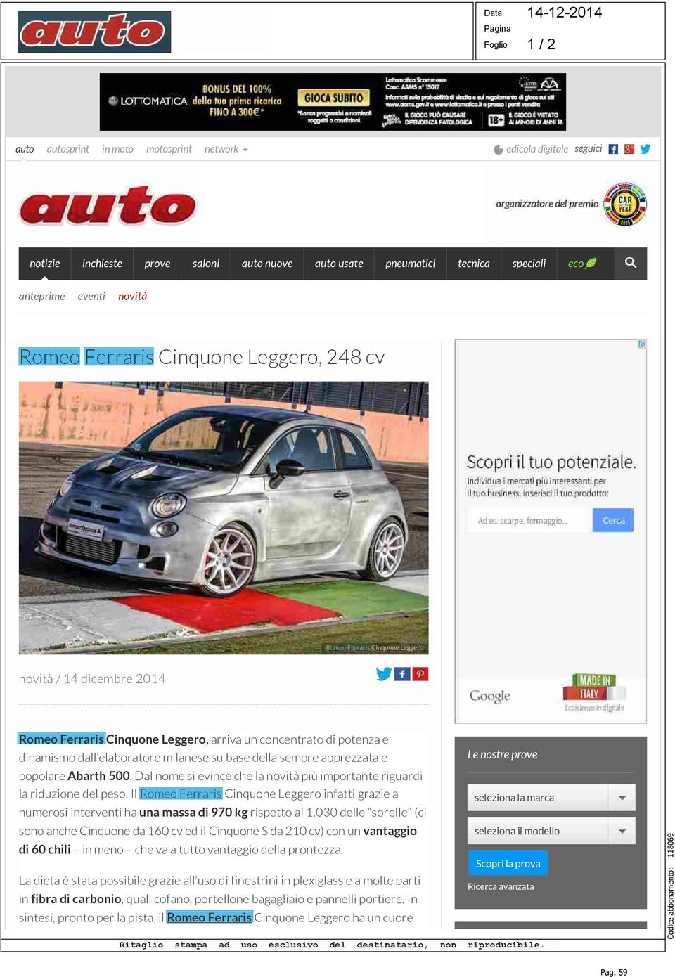 base della sempre apprezzata e popolare Abarth 500. Dal nome si evince che la novità più importante riguardi la riduzione del peso.