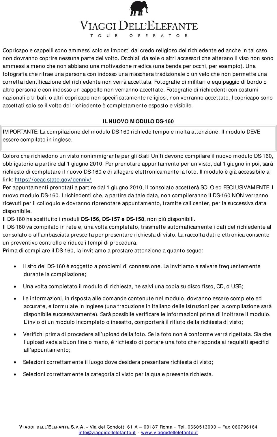 Una fotografia che ritrae una persona con indosso una maschera tradizionale o un velo che non permette una corretta identificazione del richiedente non verrà accettata.