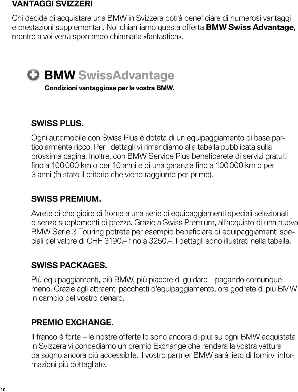 Ogni automobile con Swiss Plus è dotata di un equipaggiamento di base particolarmente ricco. Per i dettagli vi rimandiamo alla tabella pubblicata sulla prossima pagina.