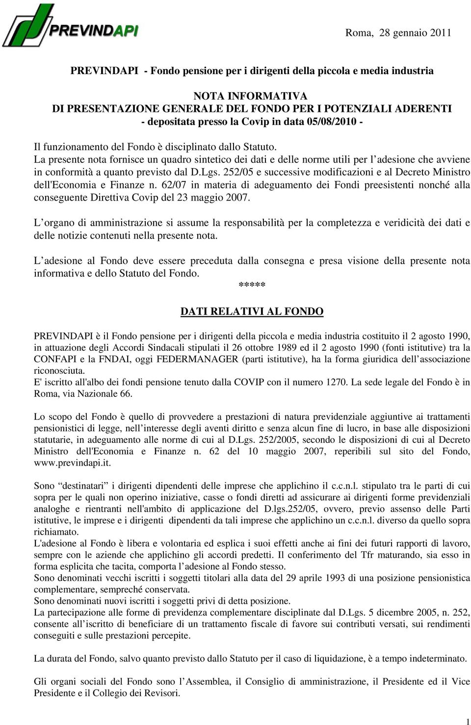 La presente nota fornisce un quadro sintetico dei dati e delle norme utili per l adesione che avviene in conformità a quanto previsto dal D.Lgs.