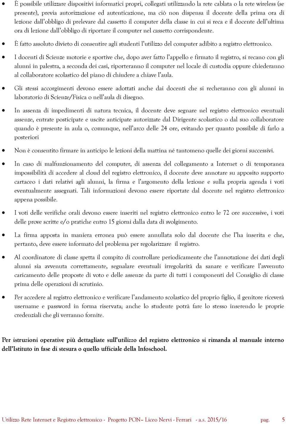 corrispondente. È fatto assoluto divieto di consentire agli studenti l utilizzo del computer adibito a registro elettronico.