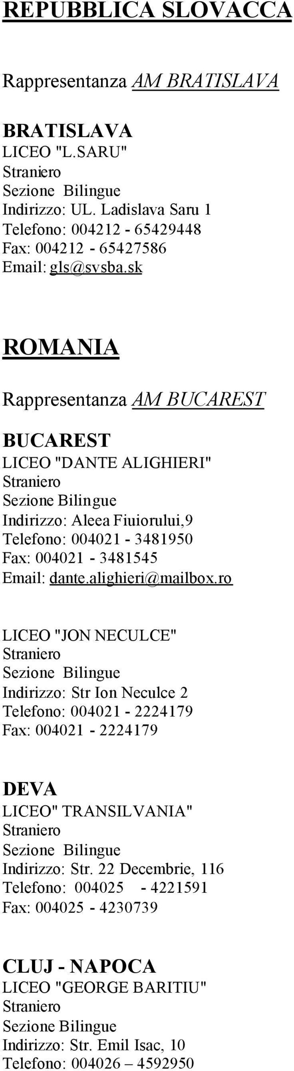 sk ROMANIA Rappresentanza AM BUCAREST BUCAREST LICEO "DANTE ALIGHIERI" Indirizzo: Aleea Fiuiorului,9 Telefono: 004021-3481950 Fax: 004021-3481545 Email: dante.