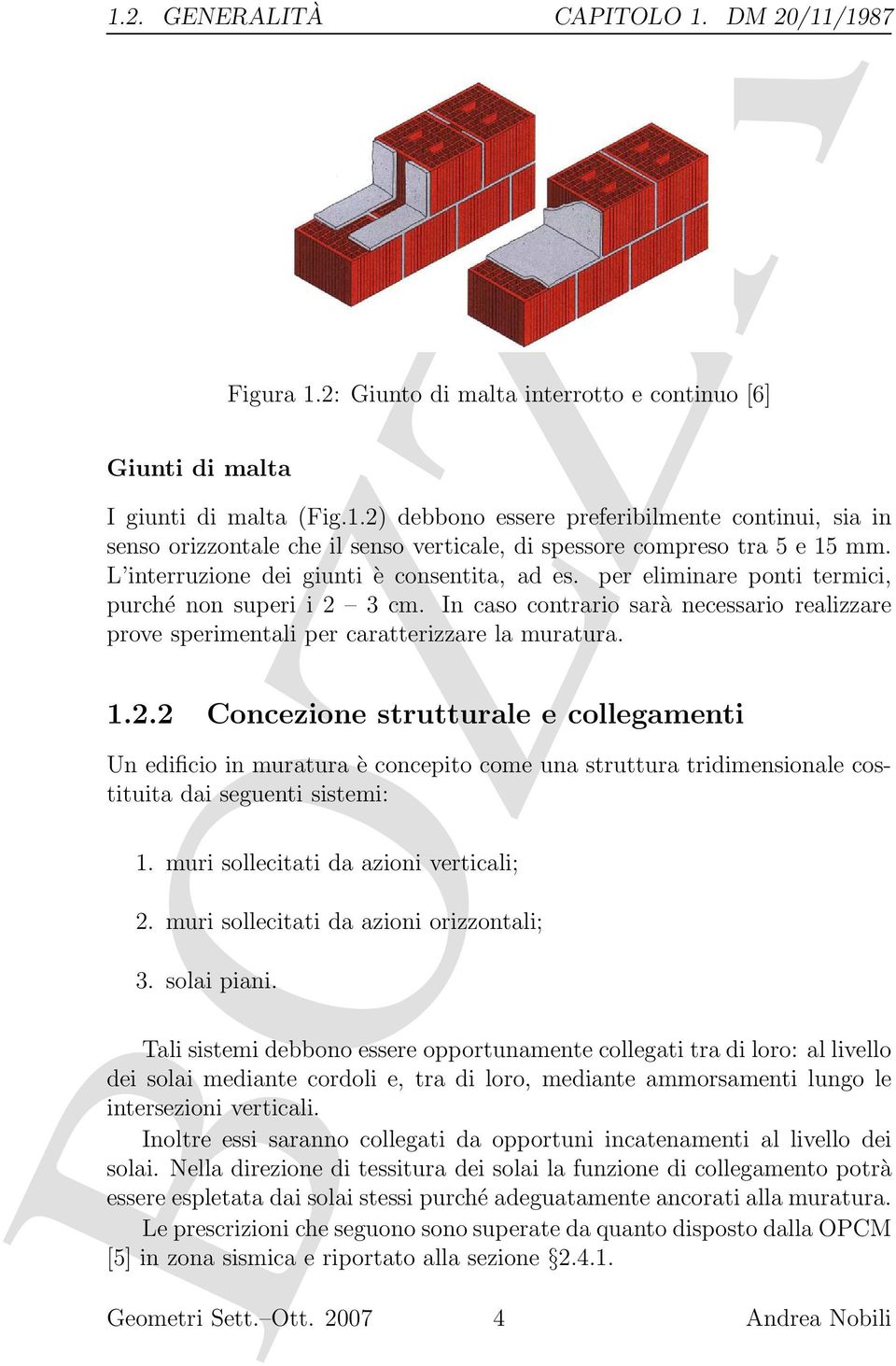 1.2.2 Concezione strutturale e collegamenti Un edificio in muratura è concepito come una struttura tridimensionale costituita dai seguenti sistemi: 1. muri sollecitati da azioni verticali; 2.