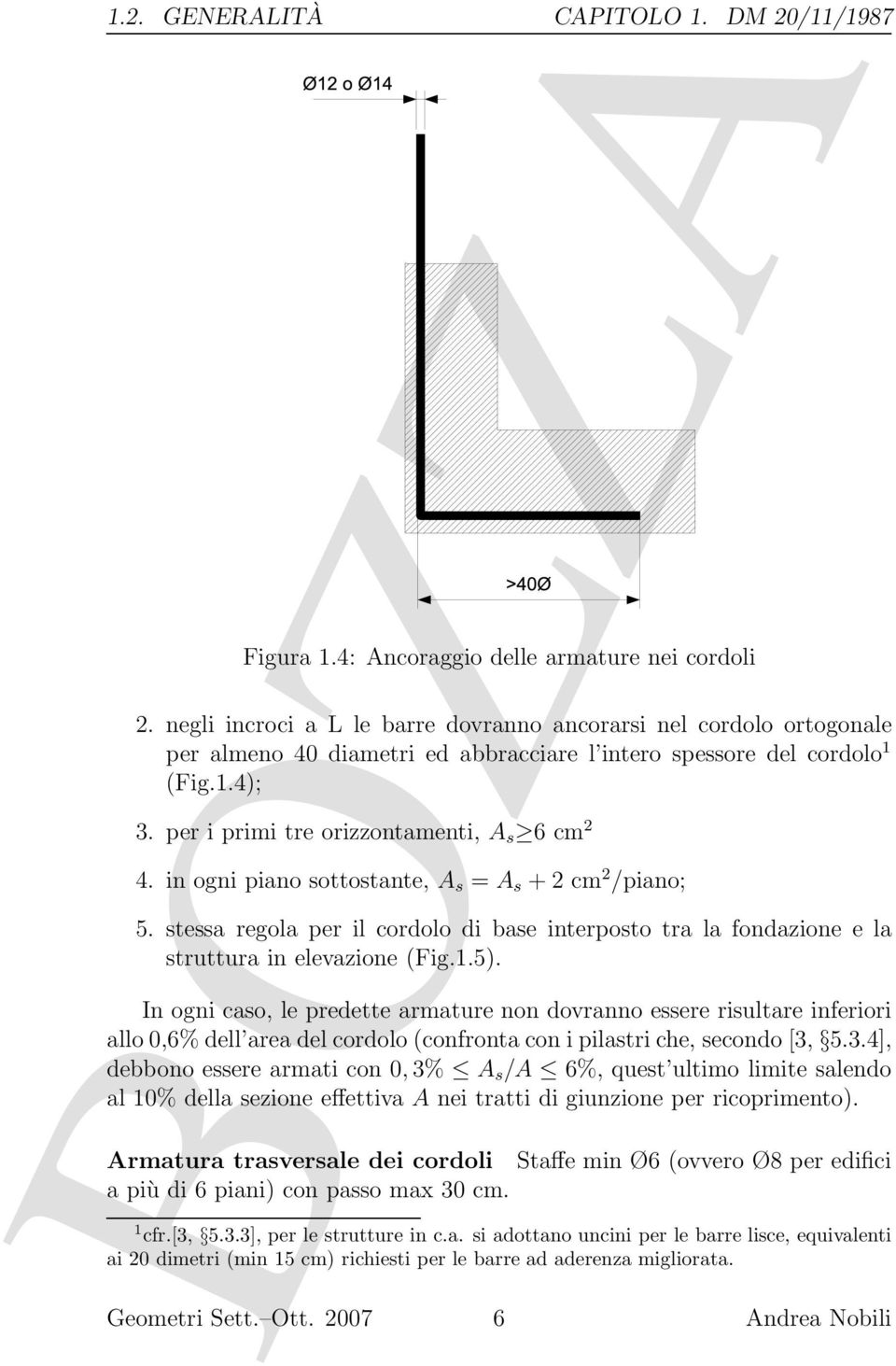 in ogni piano sottostante, A s = A s + 2 cm 2 /piano; 5. stessa regola per il cordolo di base interposto tra la fondazione e la struttura in elevazione (Fig.1.5).