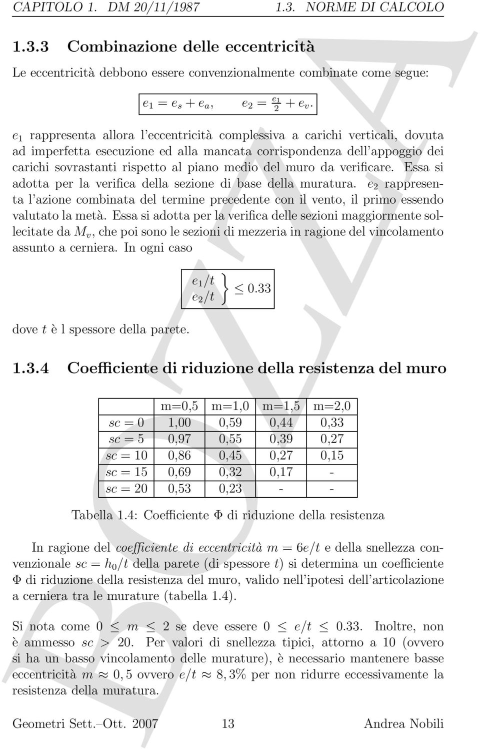 muro da verificare. Essa si adotta per la verifica della sezione di base della muratura. e 2 rappresenta l azione combinata del termine precedente con il vento, il primo essendo valutato la metà.