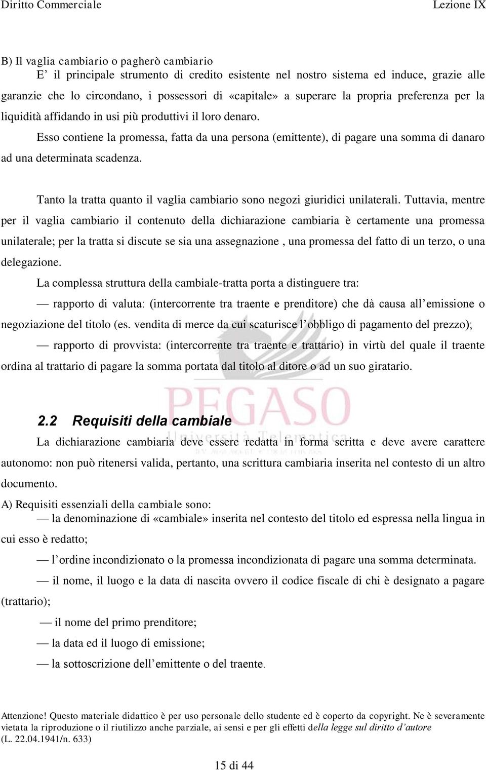 Esso contiene la promessa, fatta da una persona (emittente), di pagare una somma di danaro ad una determinata scadenza. Tanto la tratta quanto il vaglia cambiario sono negozi giuridici unilaterali.