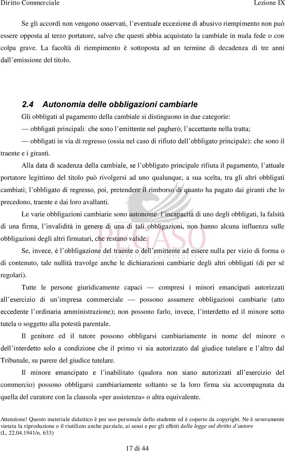 4 Autonomia delle obbligazioni cambiarle Gli obbligati al pagamento della cambiale si distinguono in due categorie: obbligati principali: che sono l emittente nel pagherò; l accettante nella tratta;