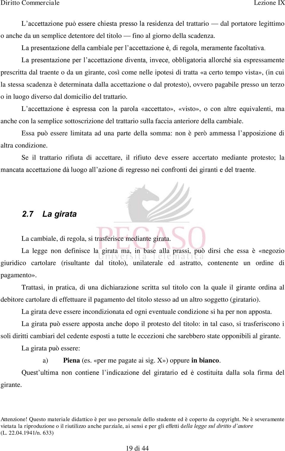 La presentazione per l accettazione diventa, invece, obbligatoria allorché sia espressamente prescritta dal traente o da un girante, così come nelle ipotesi di tratta «a certo tempo vista», (in cui