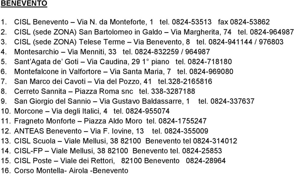 Montefalcone in Valfortore Via Santa Maria, 7 tel. 0824-969080 7. San Marco dei Cavoti Via del Pozzo, 41 tel.328-2165816 8. Cerreto Sannita Piazza Roma snc tel. 338-3287188 9.