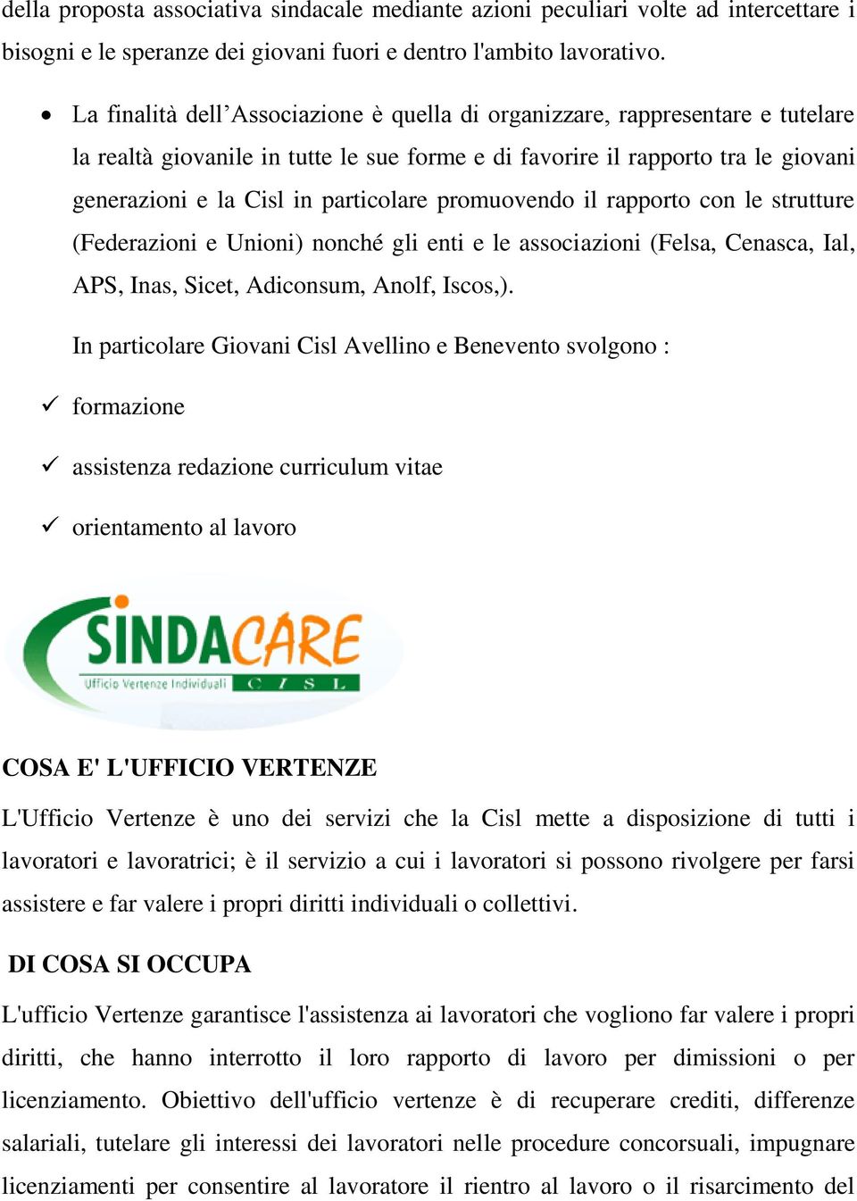 promuovendo il rapporto con le strutture (Federazioni e Unioni) nonché gli enti e le associazioni (Felsa, Cenasca, Ial, APS, Inas, Sicet, Adiconsum, Anolf, Iscos,).