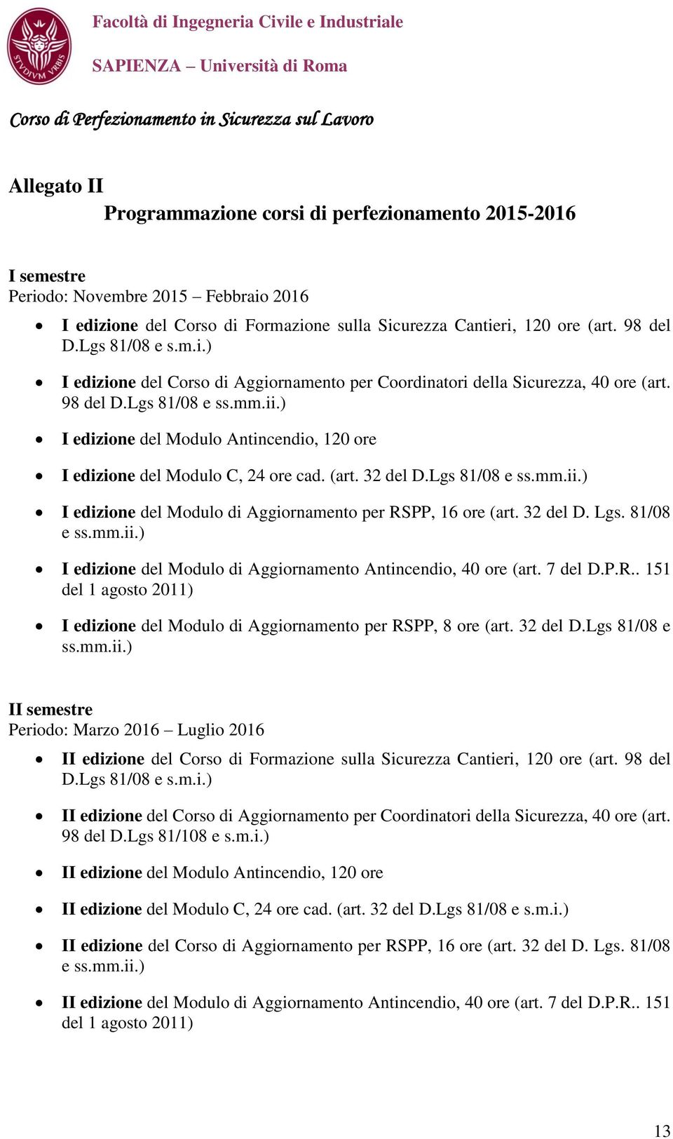 ) I edizione del Modulo Antincendio, 120 ore I edizione del Modulo C, 2 cad. (art. 32 del D.Lgs 81/08 e ss.mm.ii.) I edizione del Modulo di Aggiornamento per RSPP, 16 ore (art. 32 del D. Lgs.