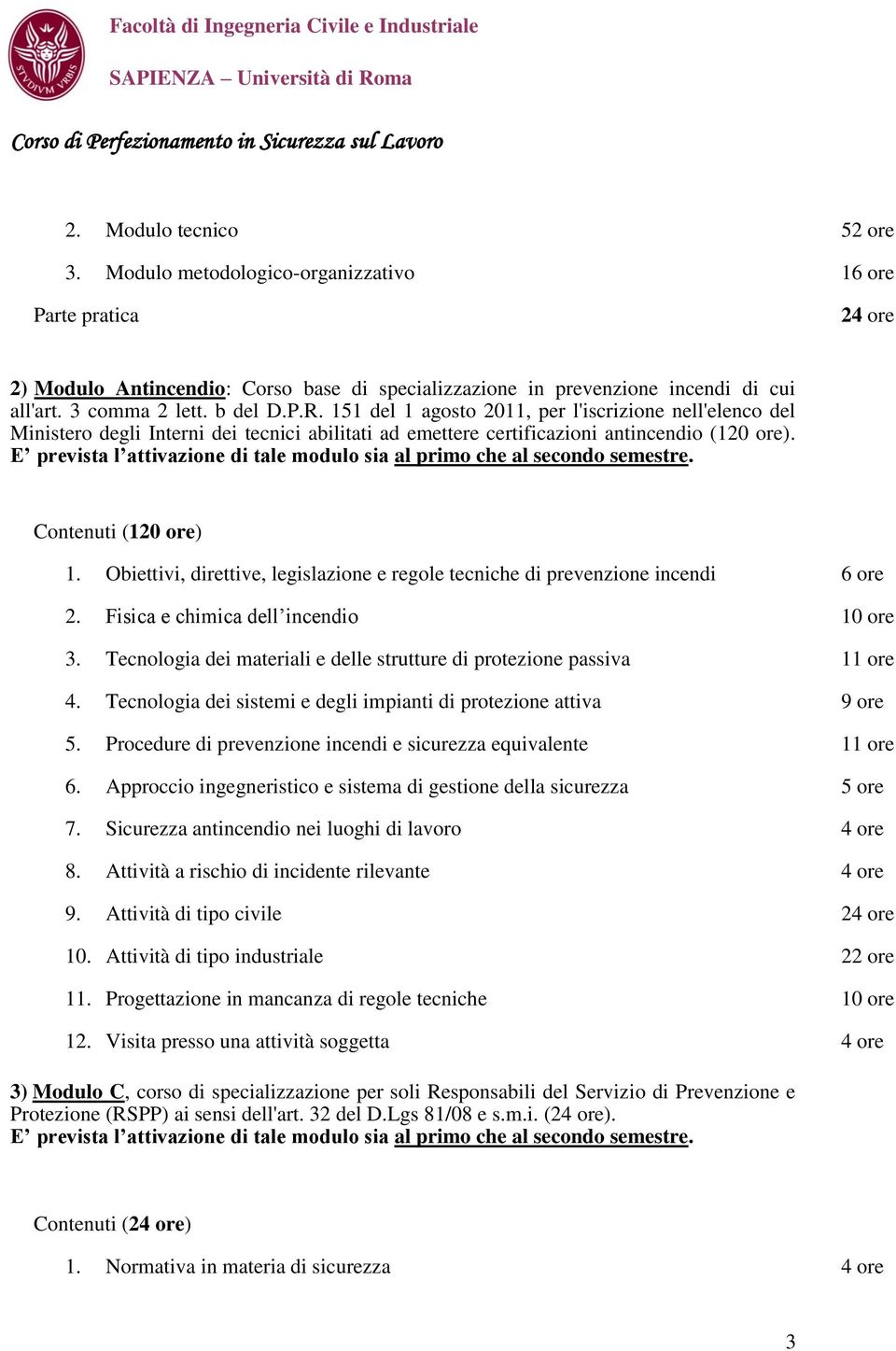 E prevista l attivazione di tale modulo sia al primo che al secondo semestre. Contenuti (120 ore) 1. Obiettivi, direttive, legislazione e regole tecniche di prevenzione incendi 6 ore 2.