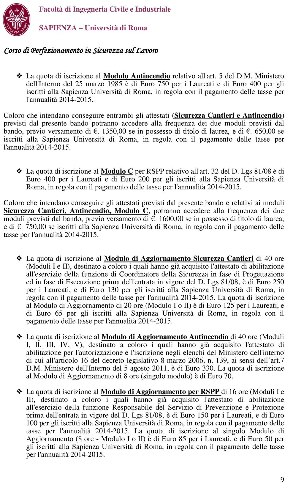 Ministero dell'interno del 25 marzo 1985 è di Euro 750 per i Laureati e di Euro 400 per gli iscritti alla Sapienza Università di Roma, in regola con il pagamento delle tasse per l'annualità 2014-2015.