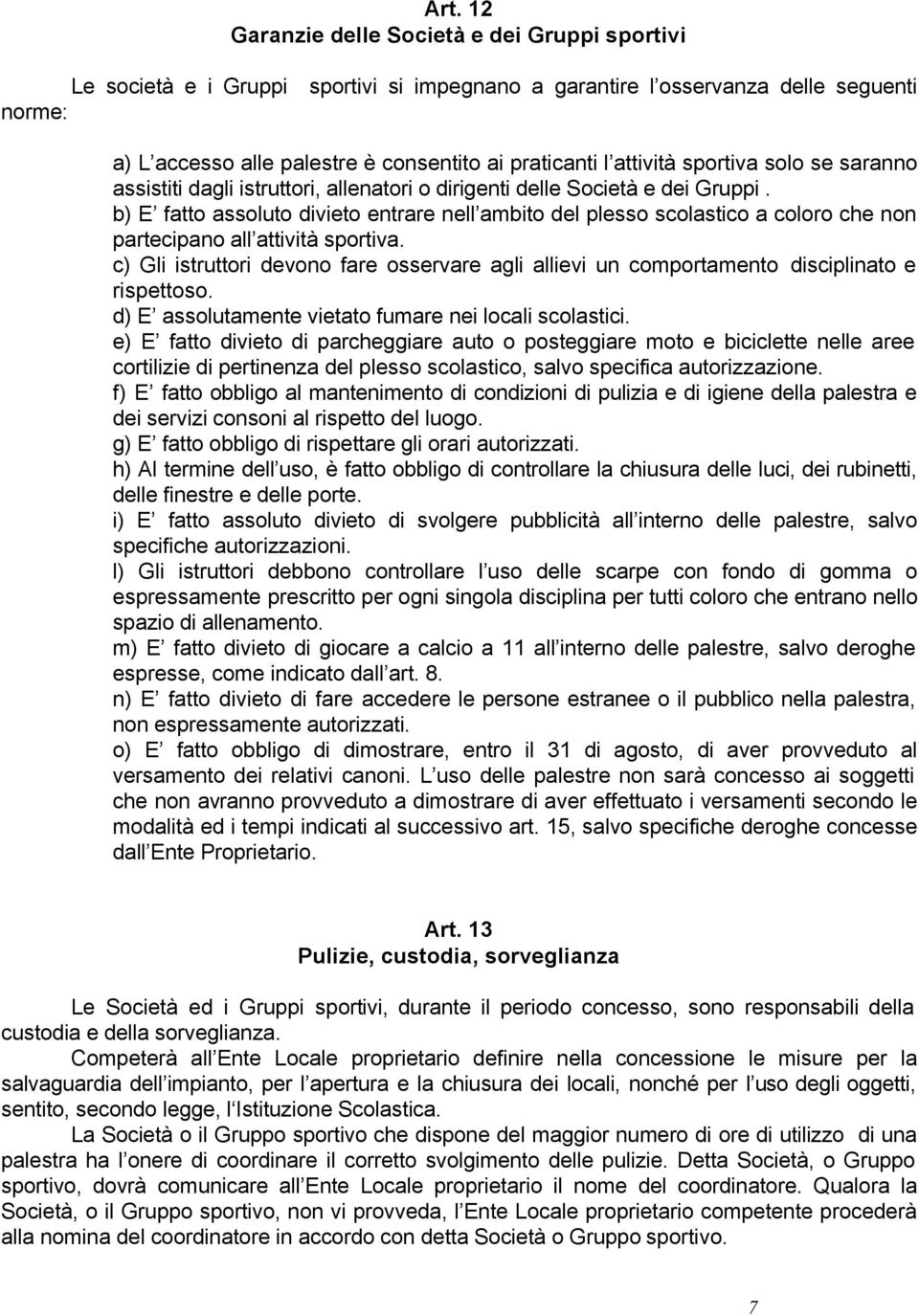 b) E fatto assoluto divieto entrare nell ambito del plesso scolastico a coloro che non partecipano all attività sportiva.